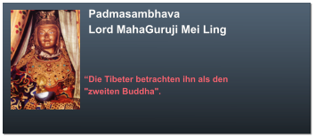 Padmasambhava  Lord MahaGuruji Mei Ling  “Die Tibeter betrachten ihn als den  "zweiten Buddha".